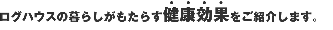 ログハウスの暮らしがもたらす健康効果をご紹介します。