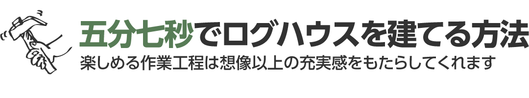 五分七秒でログハウスを建てる方法