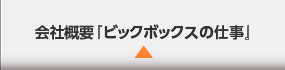 会社概要　BIGBOXの仕事